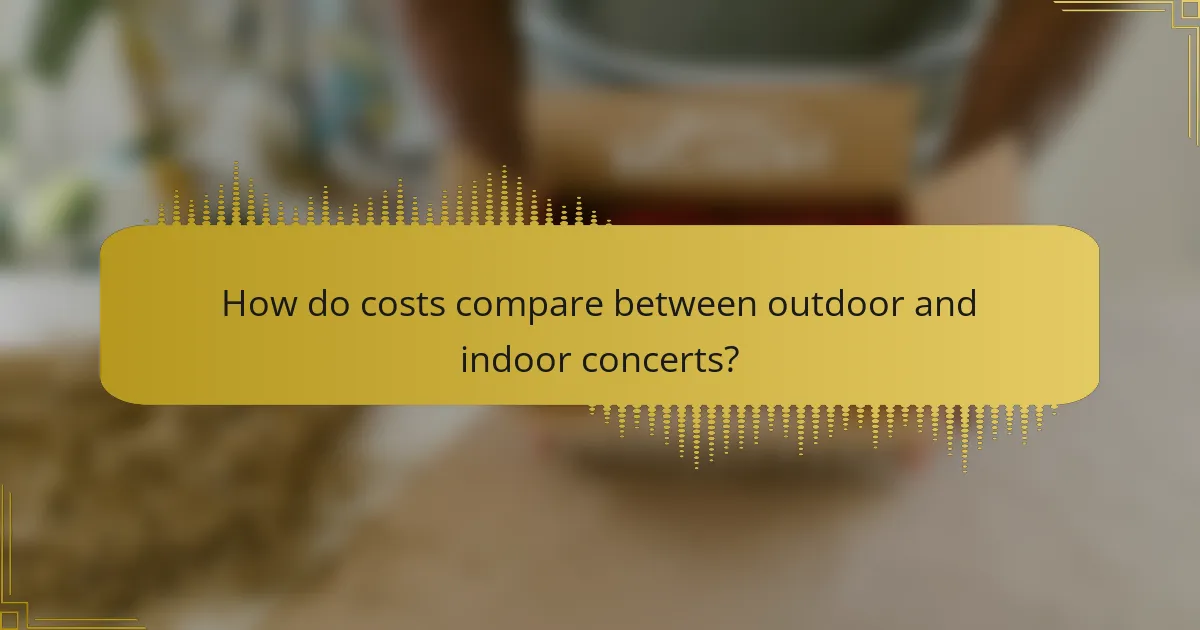 How do costs compare between outdoor and indoor concerts?
