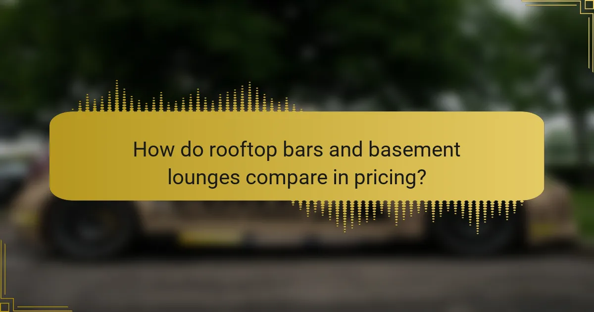 How do rooftop bars and basement lounges compare in pricing?