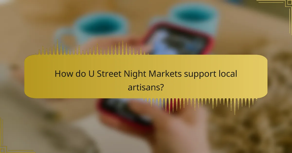 How do U Street Night Markets support local artisans?