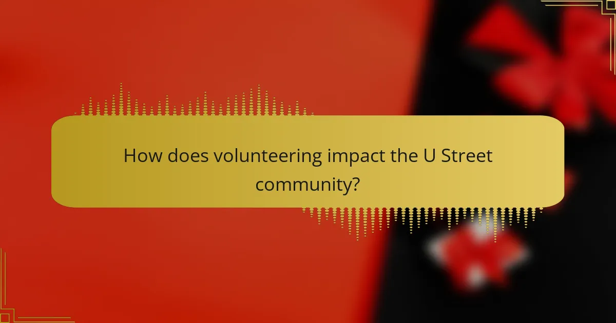 How does volunteering impact the U Street community?
