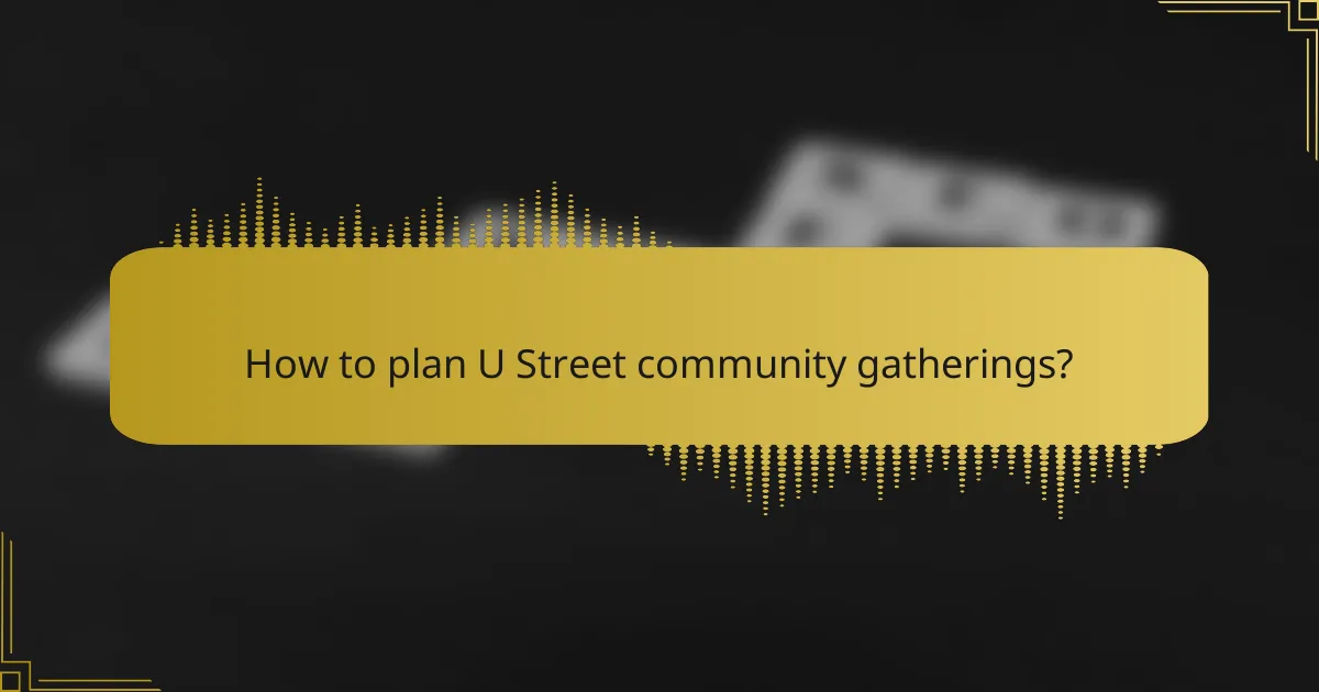 How to plan U Street community gatherings?