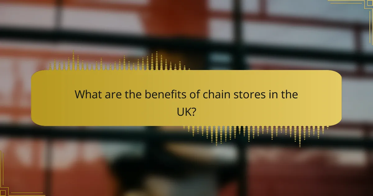 What are the benefits of chain stores in the UK?