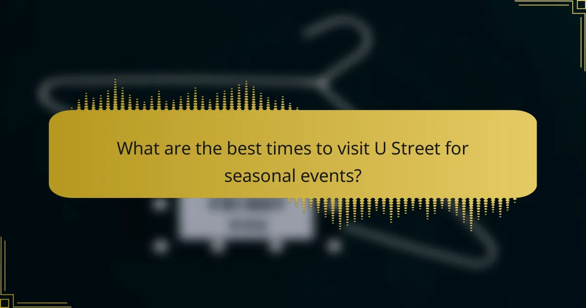 What are the best times to visit U Street for seasonal events?