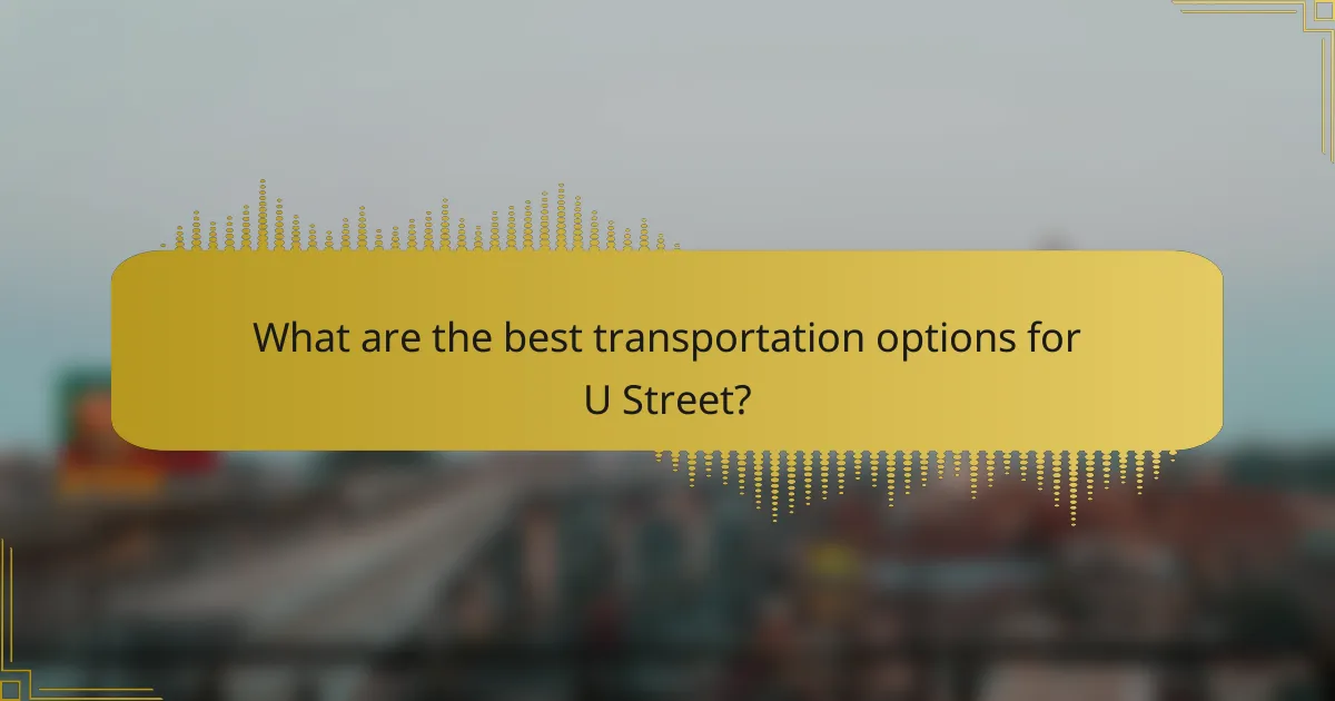 What are the best transportation options for U Street?