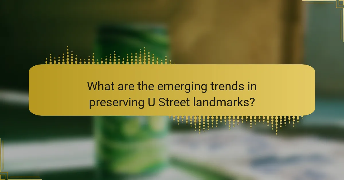 What are the emerging trends in preserving U Street landmarks?