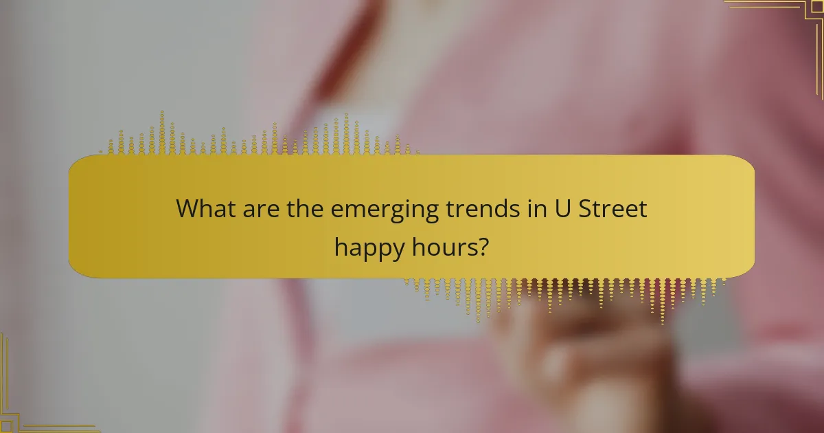 What are the emerging trends in U Street happy hours?