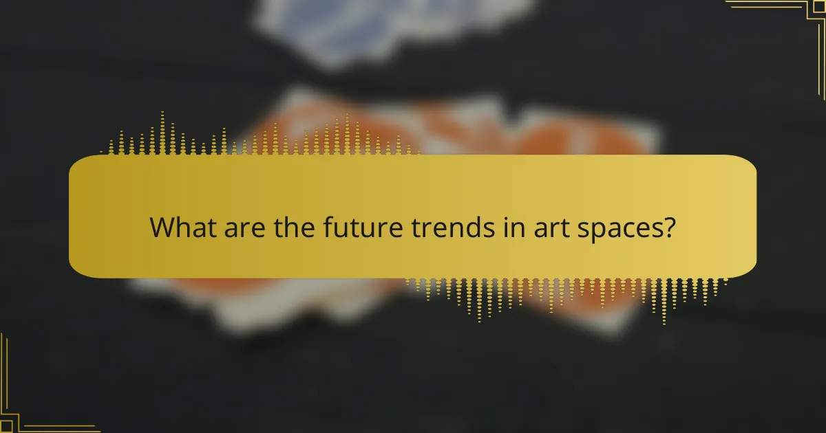 What are the future trends in art spaces?