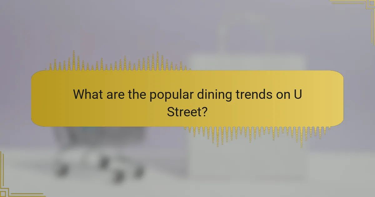 What are the popular dining trends on U Street?