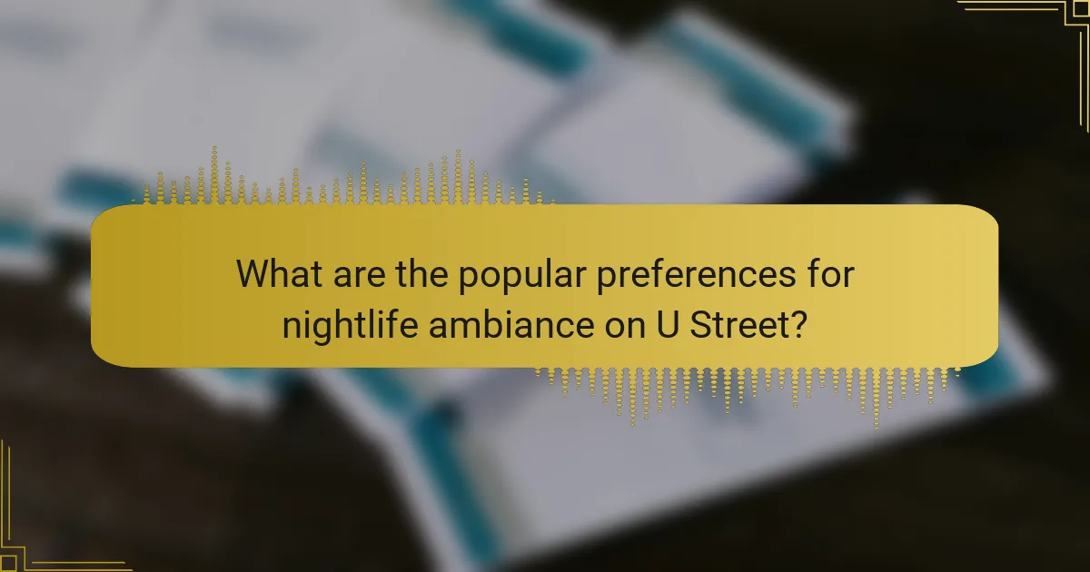 What are the popular preferences for nightlife ambiance on U Street?