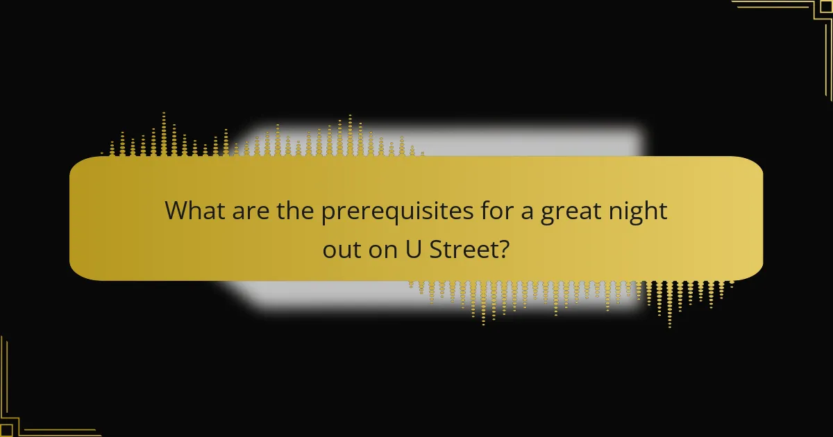 What are the prerequisites for a great night out on U Street?