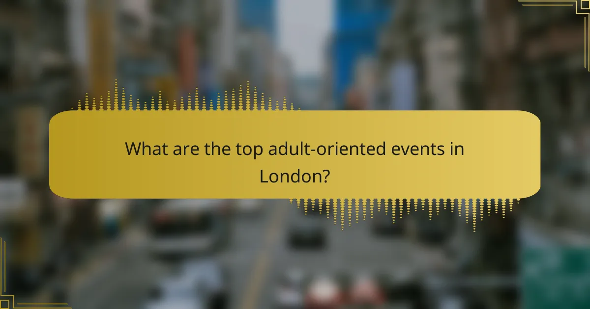 What are the top adult-oriented events in London?