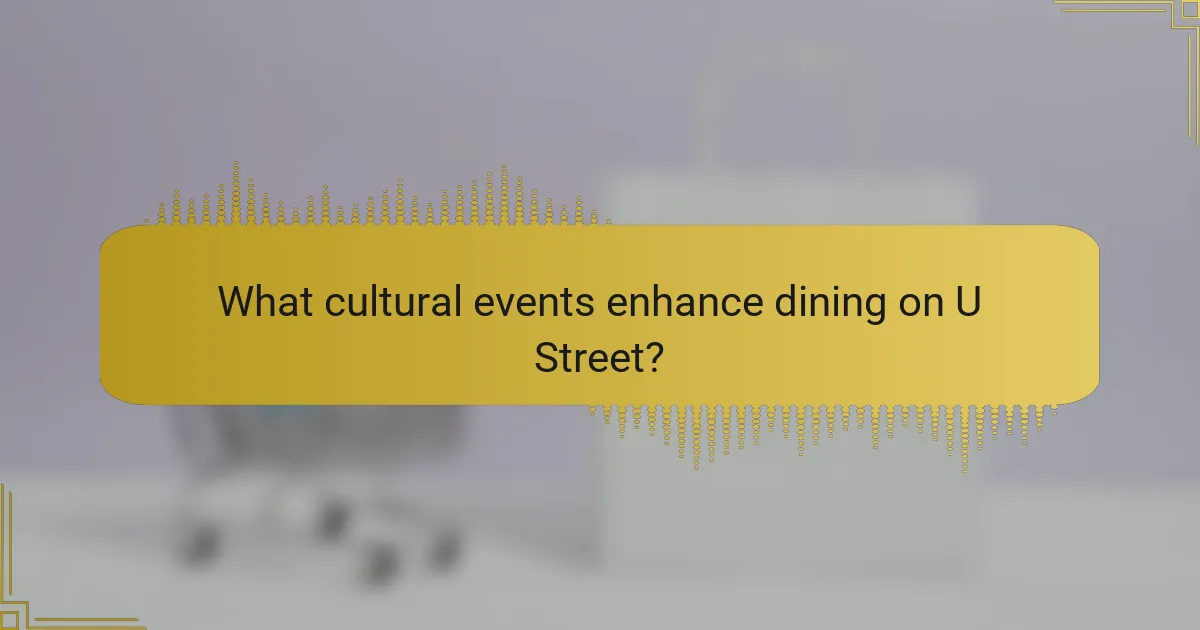 What cultural events enhance dining on U Street?