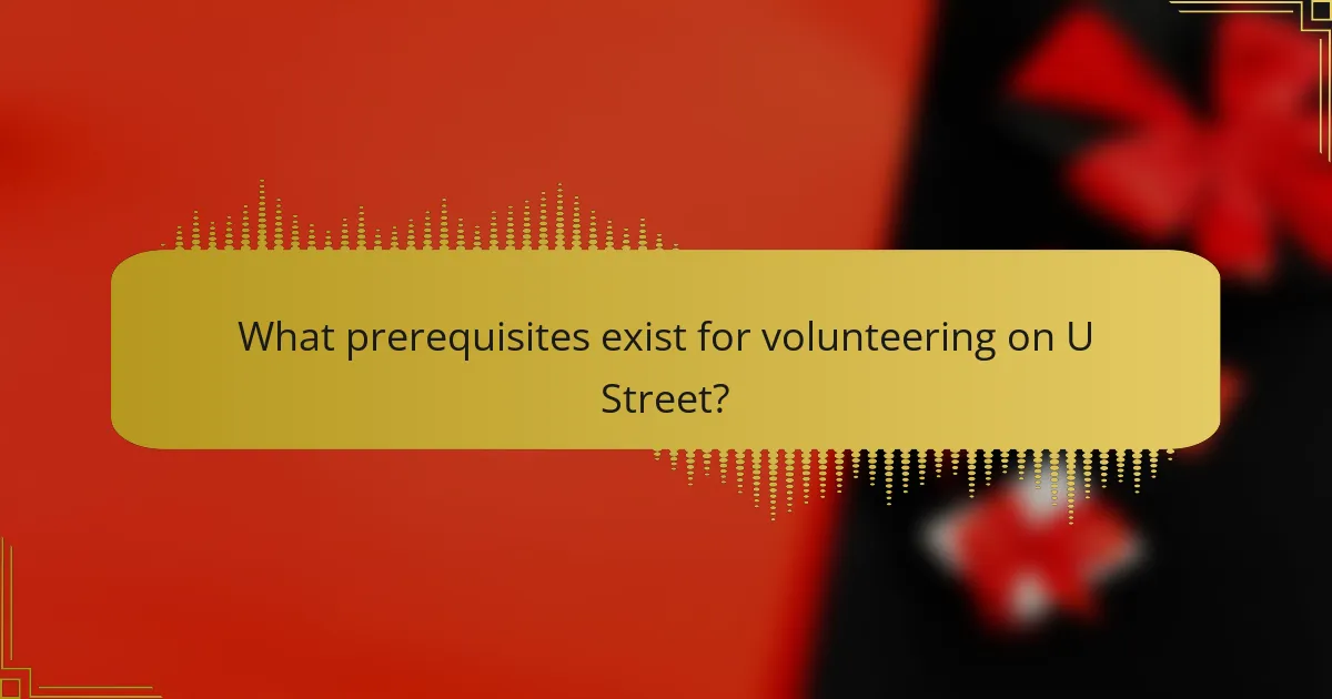 What prerequisites exist for volunteering on U Street?