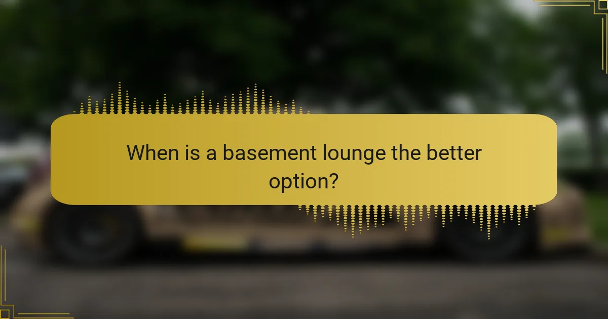 When is a basement lounge the better option?