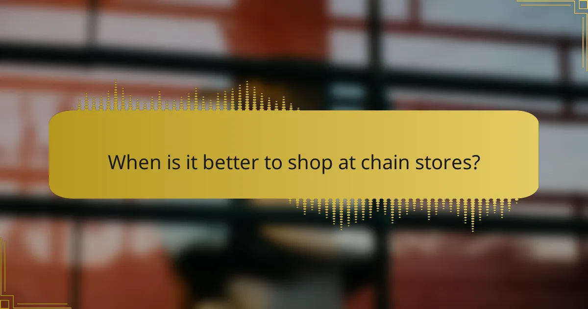When is it better to shop at chain stores?