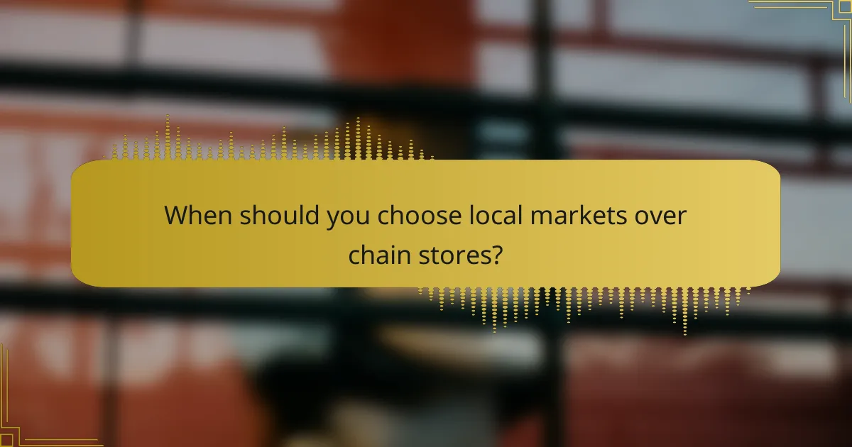 When should you choose local markets over chain stores?