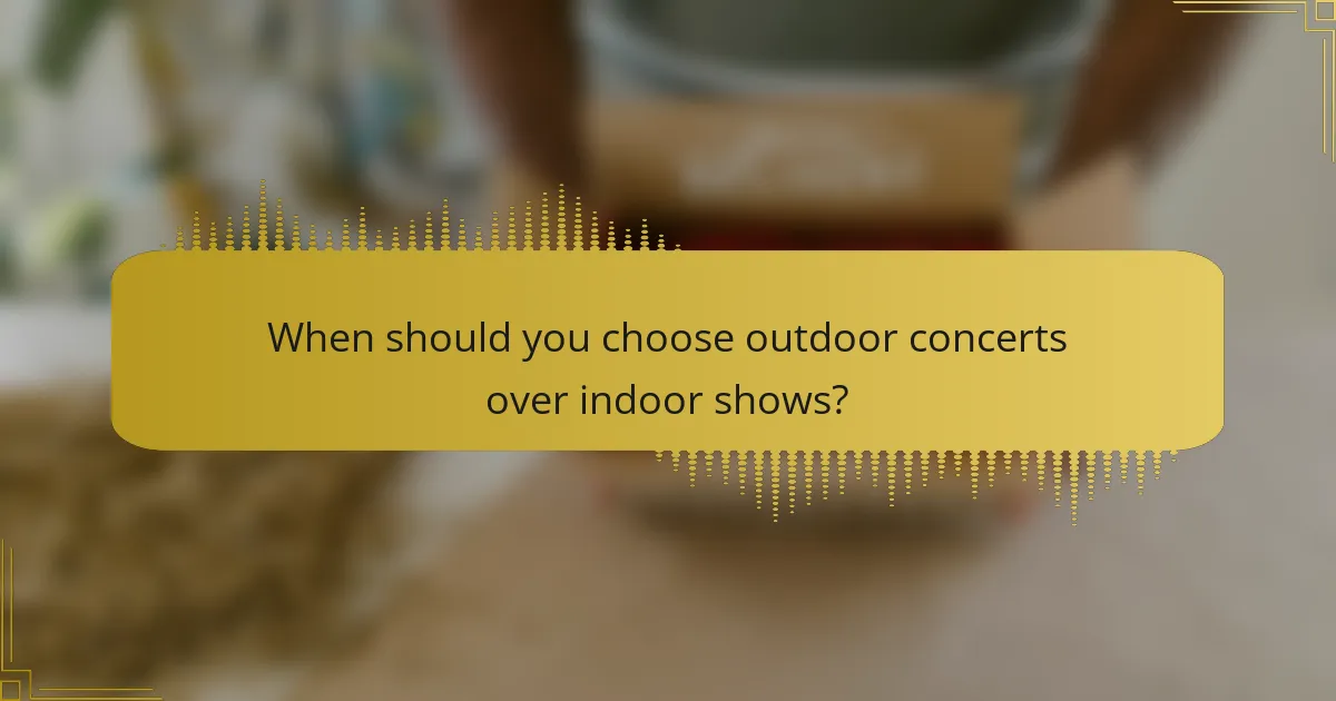 When should you choose outdoor concerts over indoor shows?